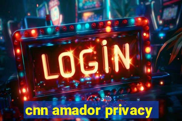 cnn amador privacy