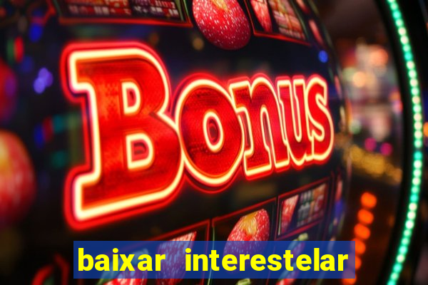 baixar interestelar 4k dublado