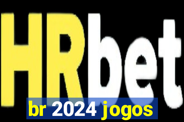 br 2024 jogos