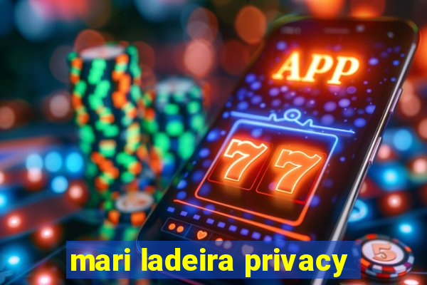 mari ladeira privacy