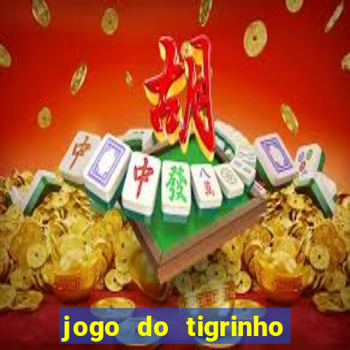 jogo do tigrinho ganha dinheiro de verdade