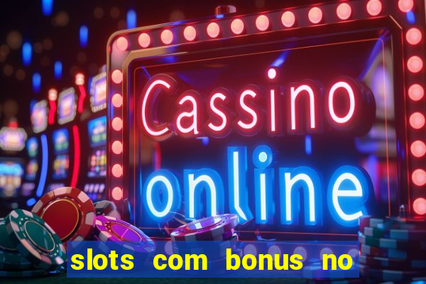 slots com bonus no cadastro e saque free