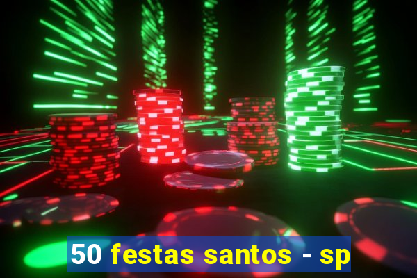 50 festas santos - sp