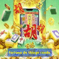 fortuna de thiago rando