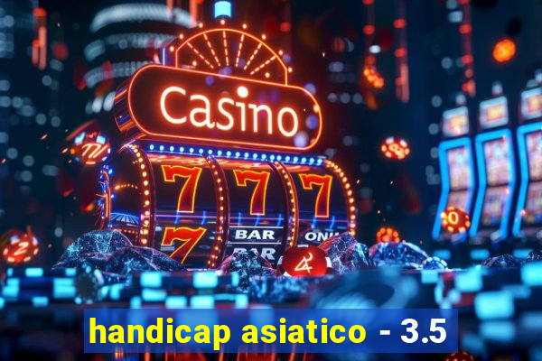 handicap asiatico - 3.5