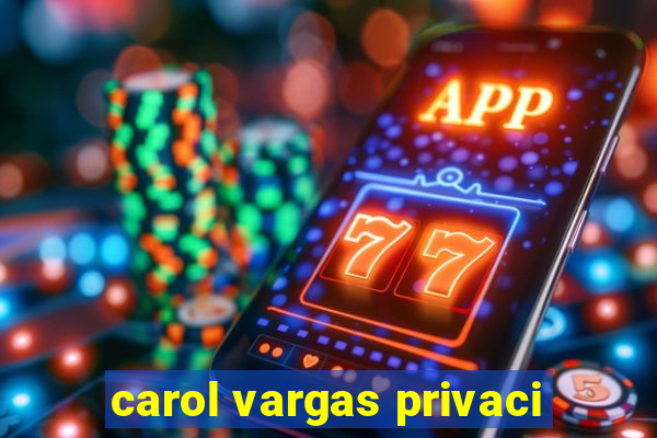 carol vargas privaci