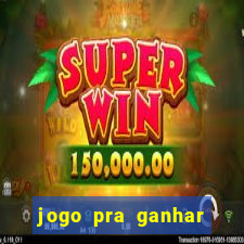 jogo pra ganhar dinheiro rapido