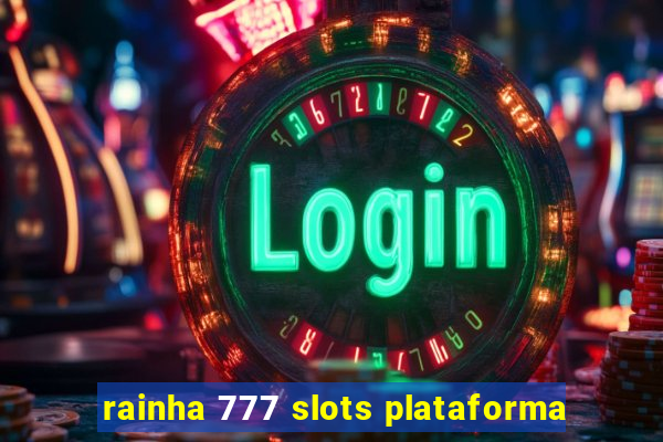 rainha 777 slots plataforma