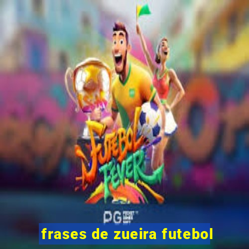 frases de zueira futebol