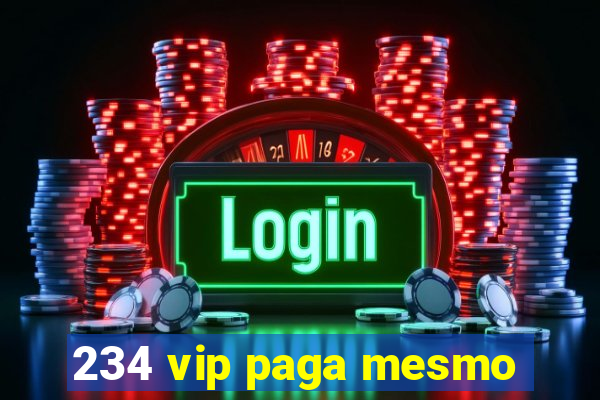 234 vip paga mesmo