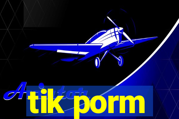 tik porm