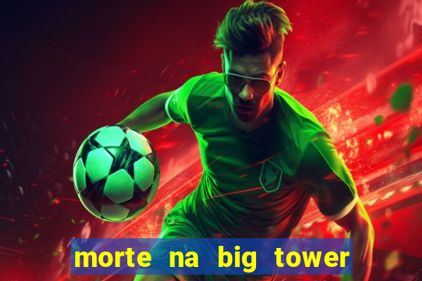 morte na big tower beto carrero