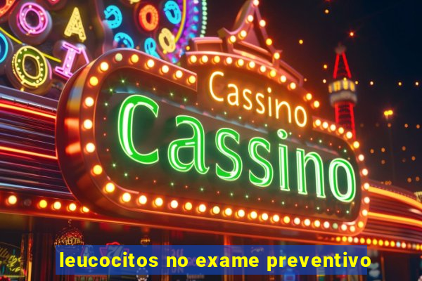 leucocitos no exame preventivo