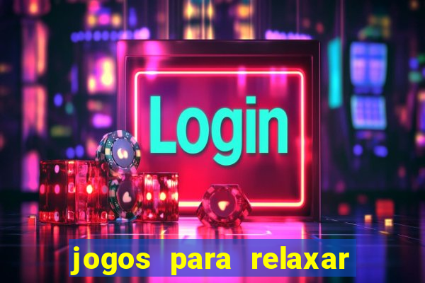 jogos para relaxar a mente