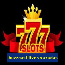 buzzcast lives vazadas