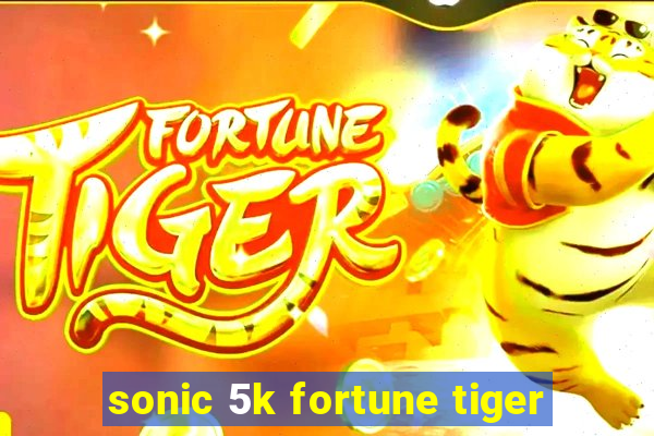 sonic 5k fortune tiger