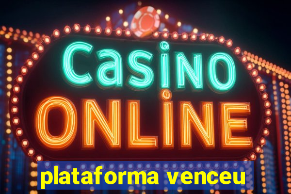 plataforma venceu