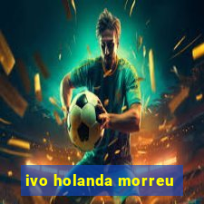 ivo holanda morreu