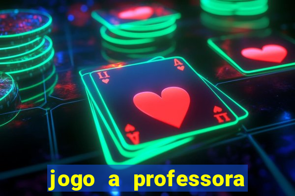 jogo a professora escola legal