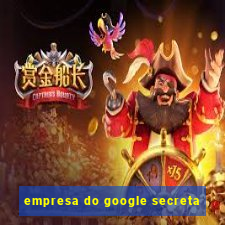 empresa do google secreta