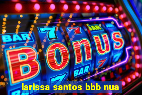 larissa santos bbb nua