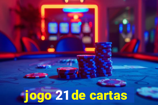 jogo 21 de cartas