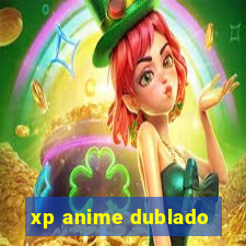 xp anime dublado