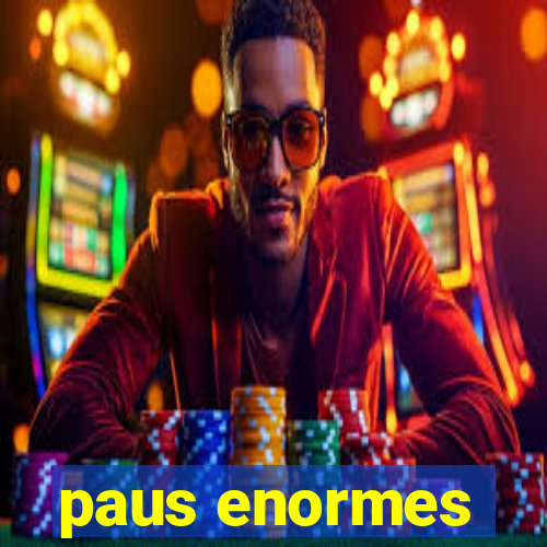 paus enormes