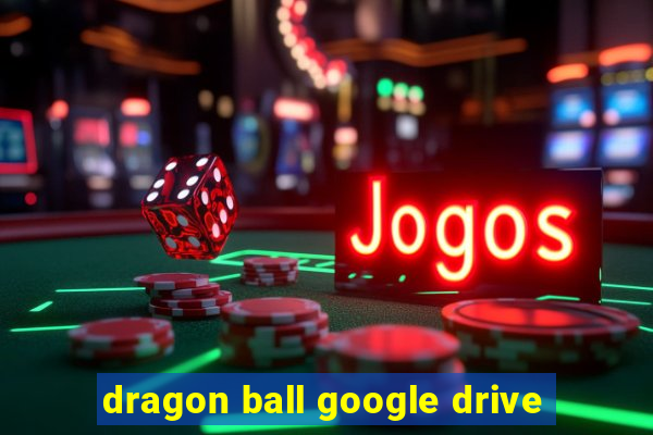 dragon ball google drive