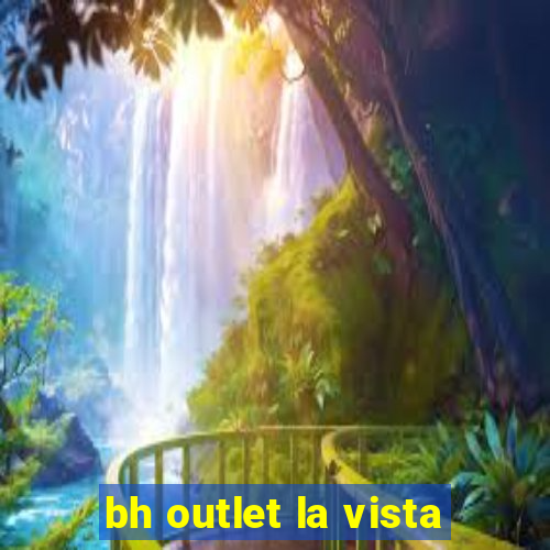 bh outlet la vista