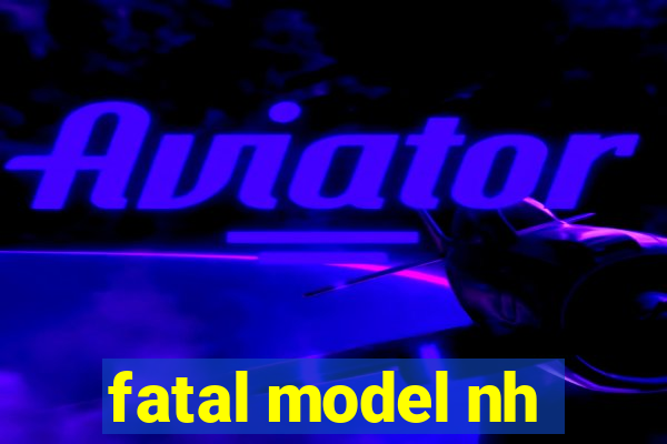 fatal model nh