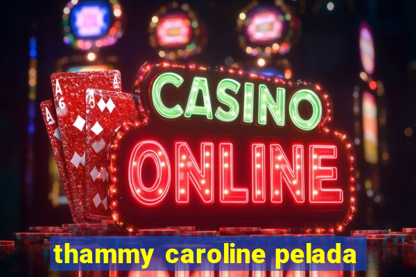 thammy caroline pelada