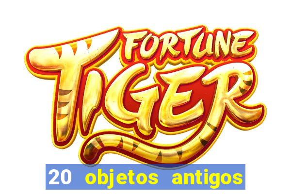 20 objetos antigos que hoje valem uma fortuna