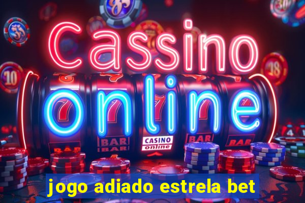 jogo adiado estrela bet