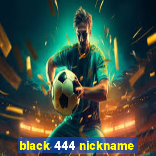 black 444 nickname