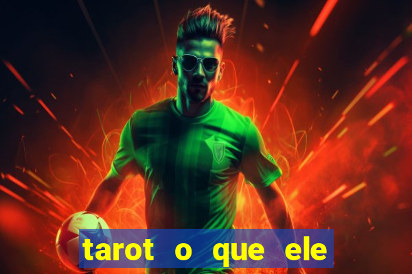 tarot o que ele sente por mim