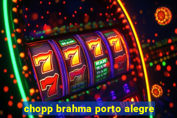 chopp brahma porto alegre