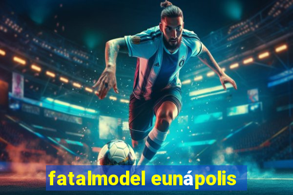 fatalmodel eunápolis