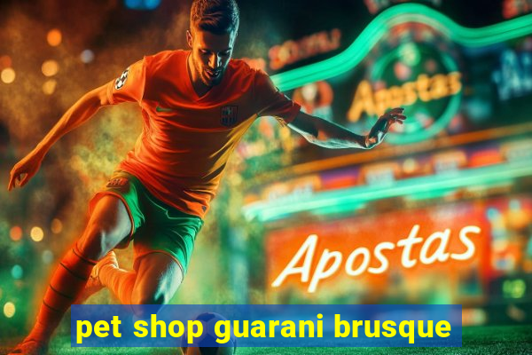 pet shop guarani brusque