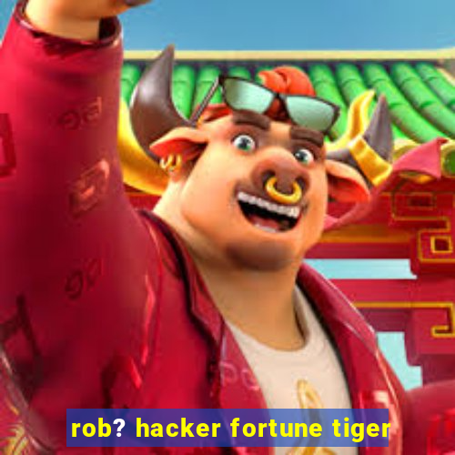 rob? hacker fortune tiger