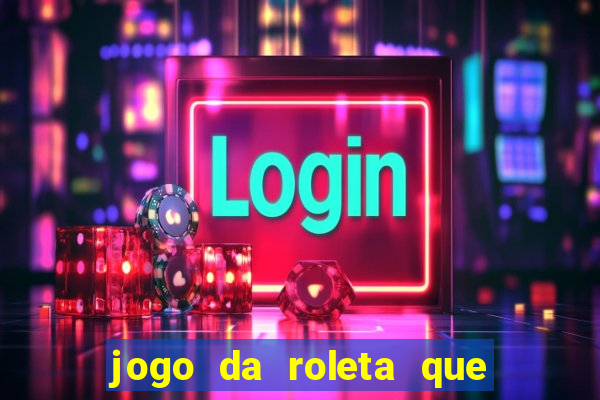 jogo da roleta que da dinheiro