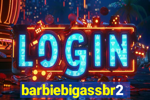 barbiebigassbr2