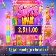 fatal modelo rio claro