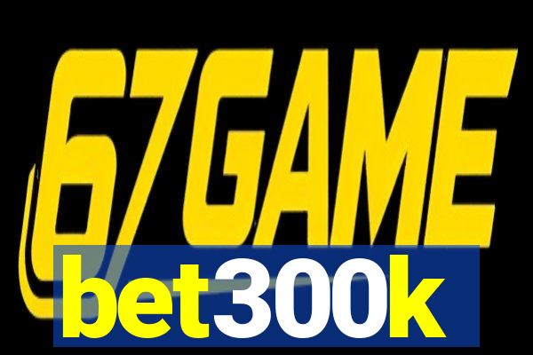 bet300k