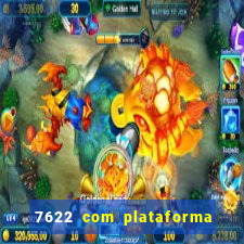 7622 com plataforma de jogos