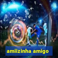 amiizinha amigo