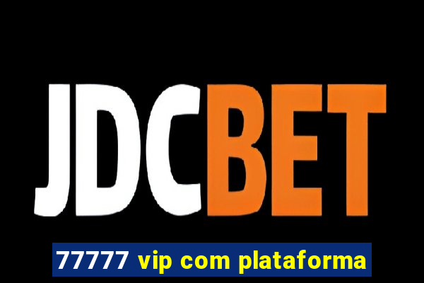 77777 vip com plataforma