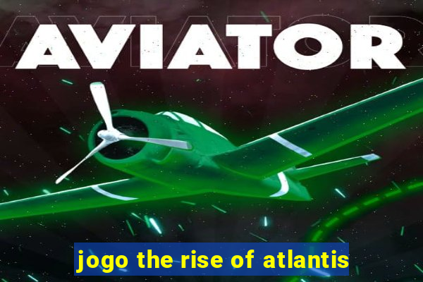 jogo the rise of atlantis