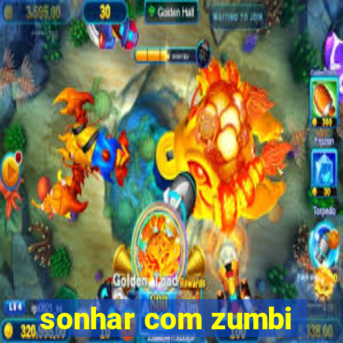 sonhar com zumbi