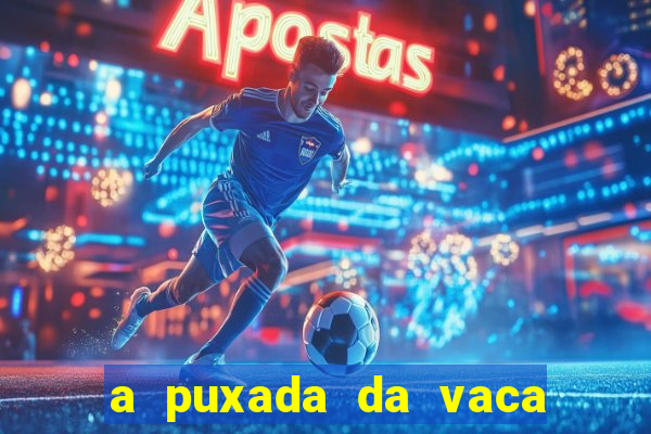 a puxada da vaca do jogo do bicho